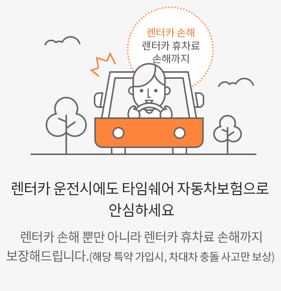 렌터카 손해 렌터카 휴차료 손해까지 이미지. 렌터카운전시에도타임쉐어자동차보험으로안심하세요. 렌터카손해뿐만아니라렌터카휴차료손해까지보장해드립니다.(해당특약가입시,차대차충동사고만보상)