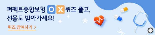 퍼펙트종합보험 OX퀴즈 풀고, 선물도 받아가세요! 퀴즈참여하기